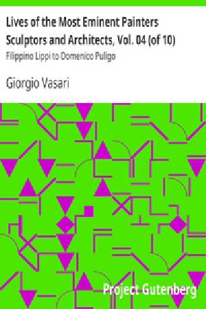 [Gutenberg 28420] • Lives of the Most Eminent Painters Sculptors and Architects, Vol. 04 (of 10) / Filippino Lippi to Domenico Puligo
